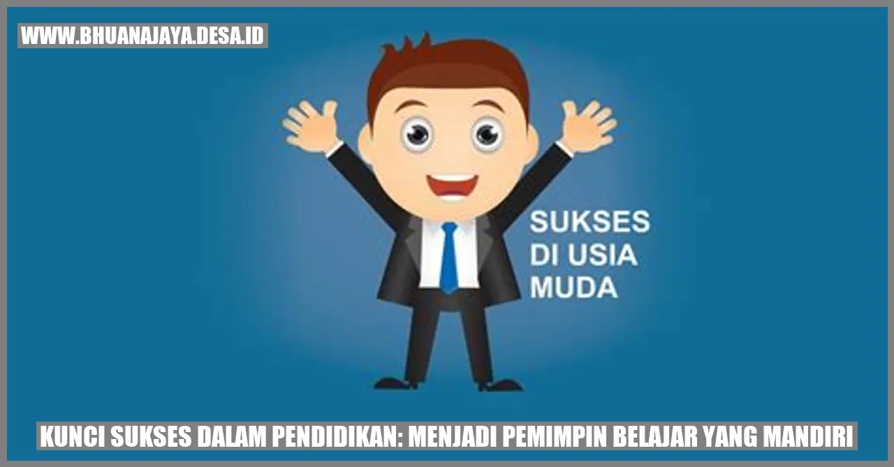 Kunci Sukses Dalam Pendidikan Menjadi Pemimpin Belajar Yang Mandiri