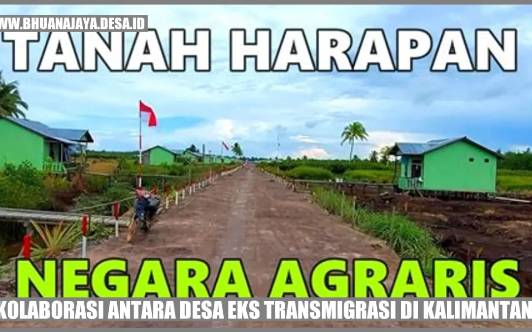 Kolaborasi Antara Desa Eks Transmigrasi Di Kalimantan Membangun Harmoni Sosial Dan Pembangunan