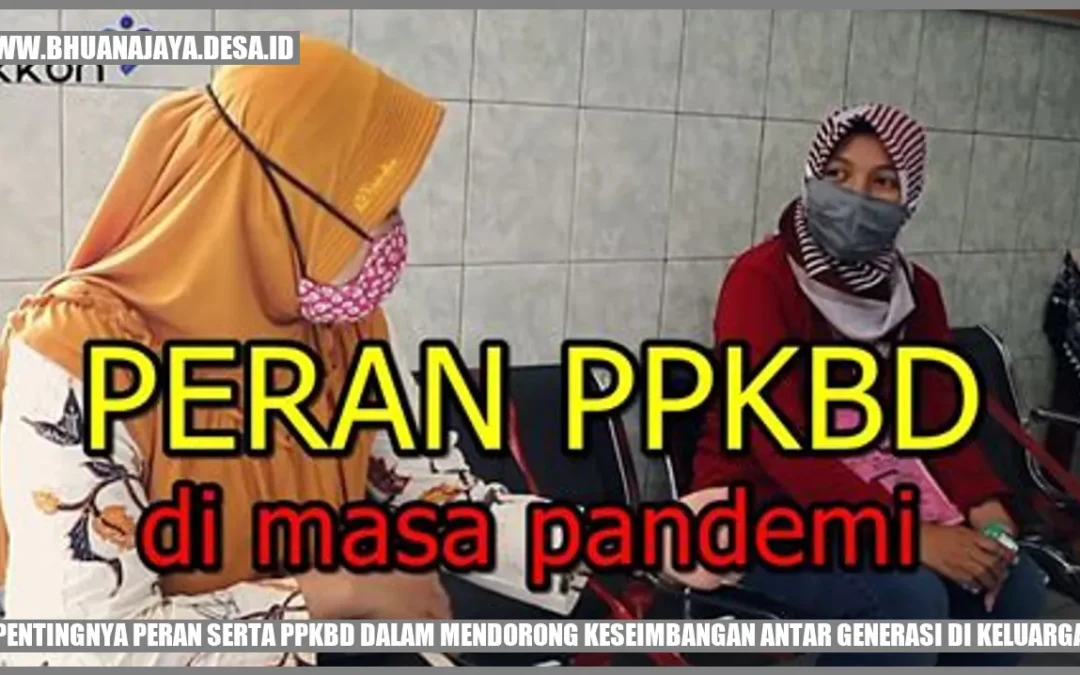 Pentingnya Peran Serta PPKBD dalam Mendorong Keseimbangan Antar Generasi di Keluarga